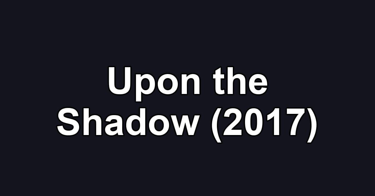 Upon the Shadow (2017)