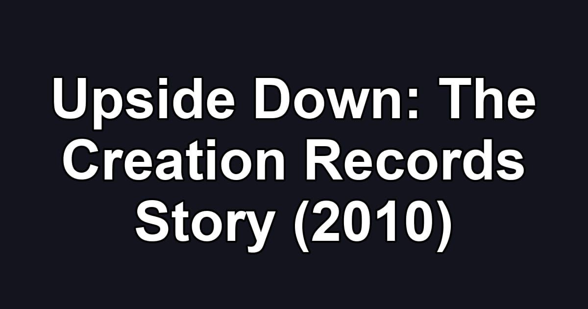 Upside Down: The Creation Records Story (2010)