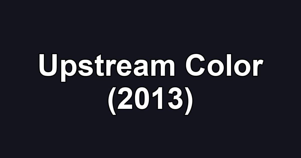 Upstream Color (2013)