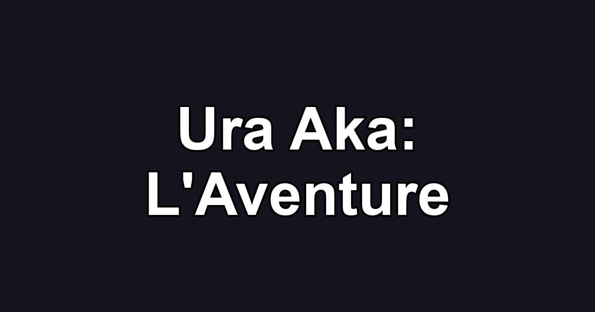 Ura Aka: L'Aventure