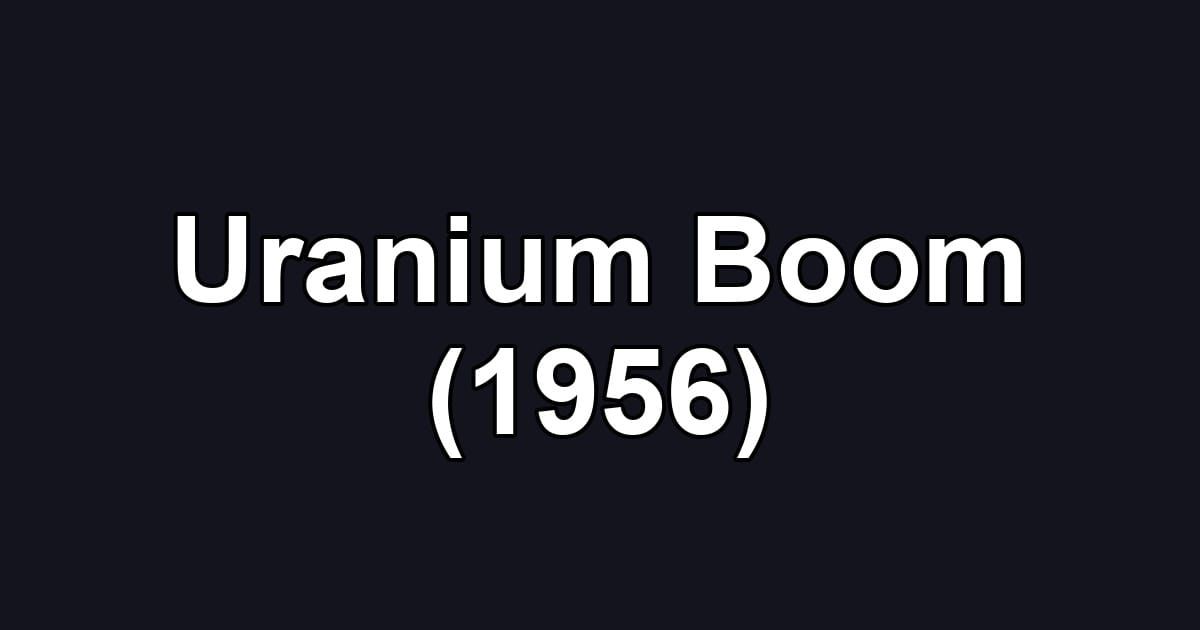 Uranium Boom (1956)