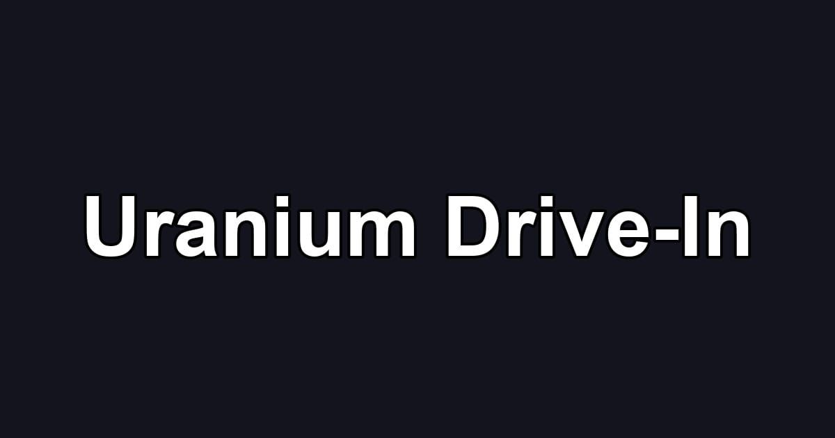 Uranium Drive-In