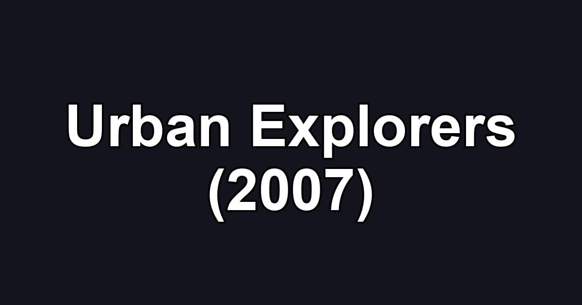 Urban Explorers (2007)