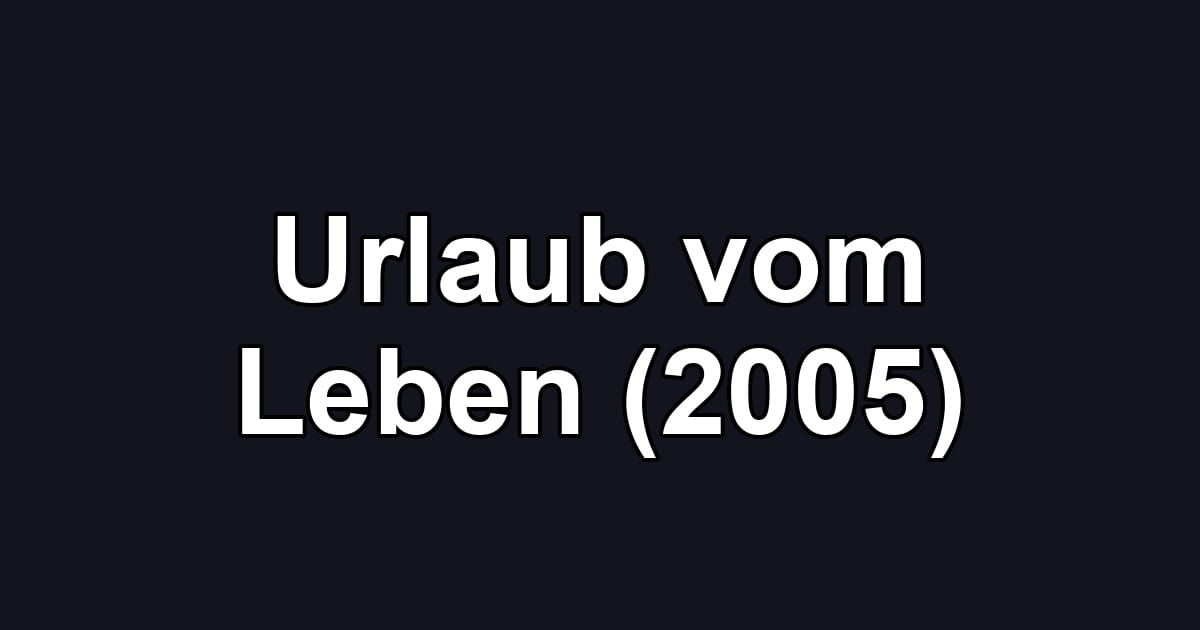 Urlaub vom Leben (2005)