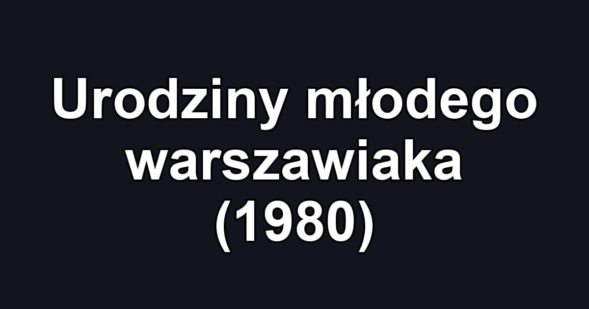 Urodziny młodego warszawiaka (1980)