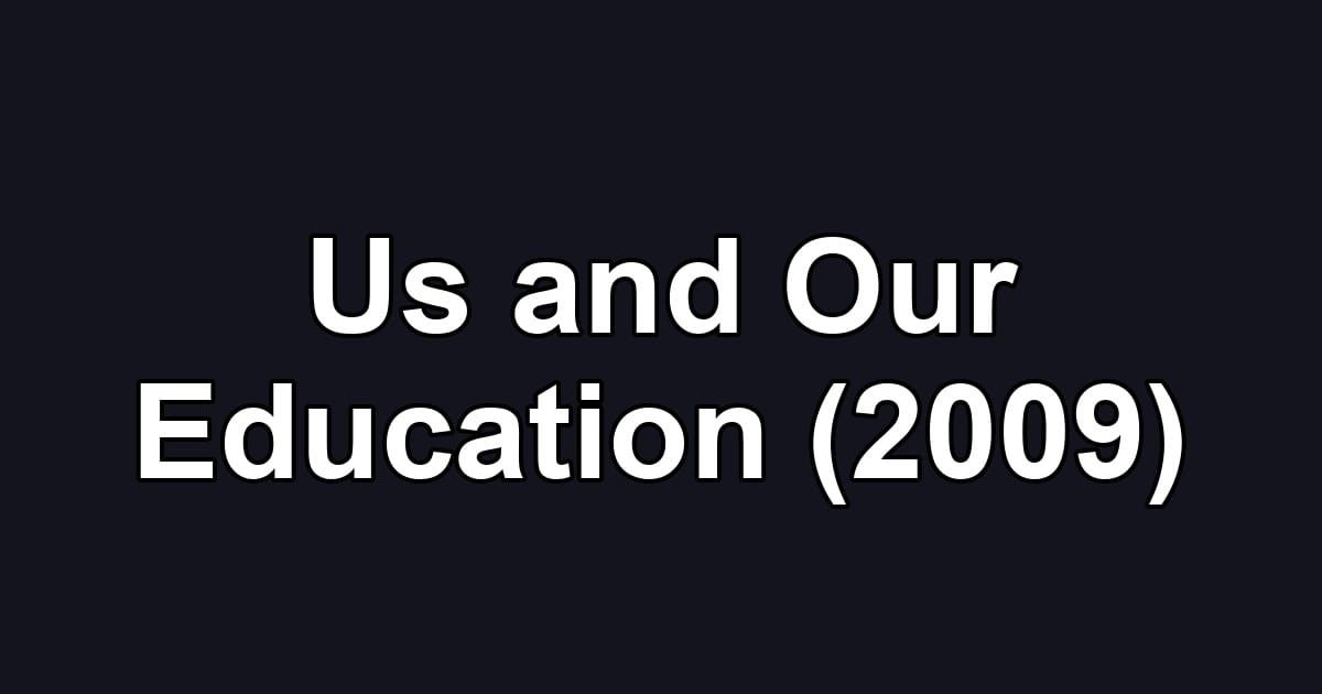 Us and Our Education (2009)