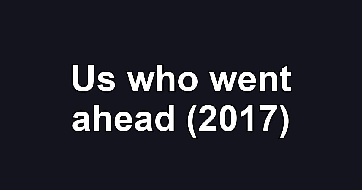 Us who went ahead (2017)