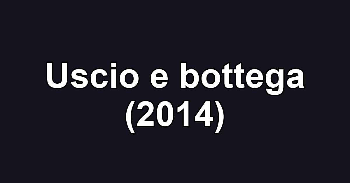 Uscio e bottega (2014)