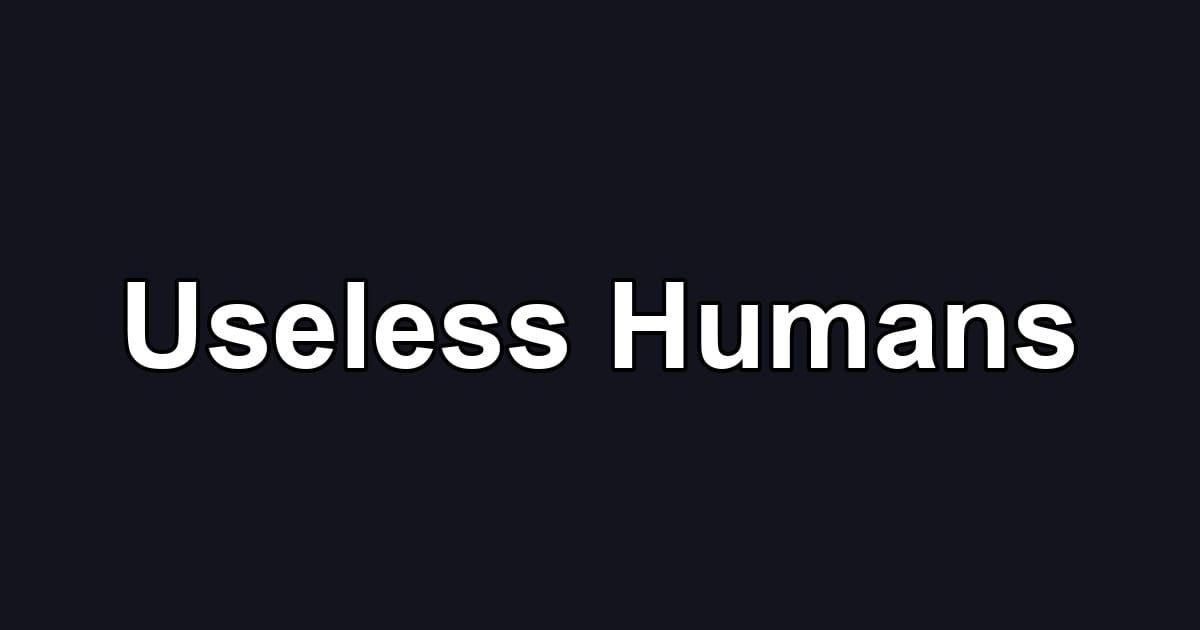 Useless Humans