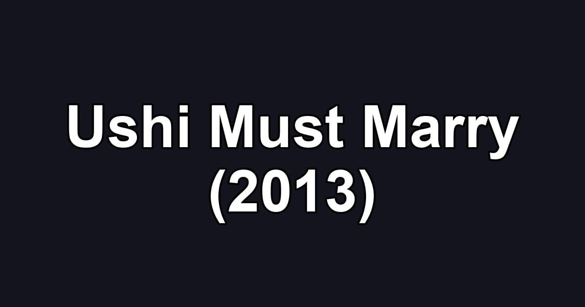 Ushi Must Marry (2013)