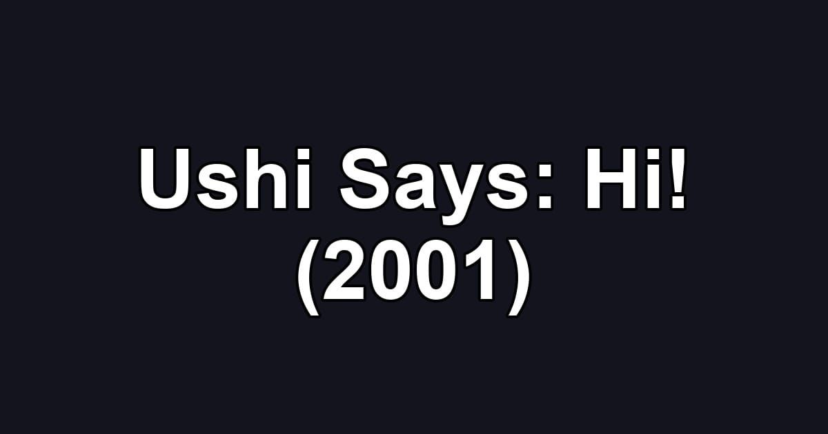 Ushi Says: Hi! (2001)