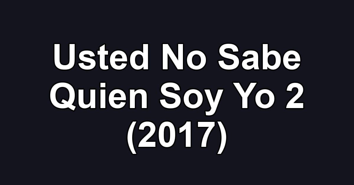 Usted No Sabe Quien Soy Yo 2 (2017)