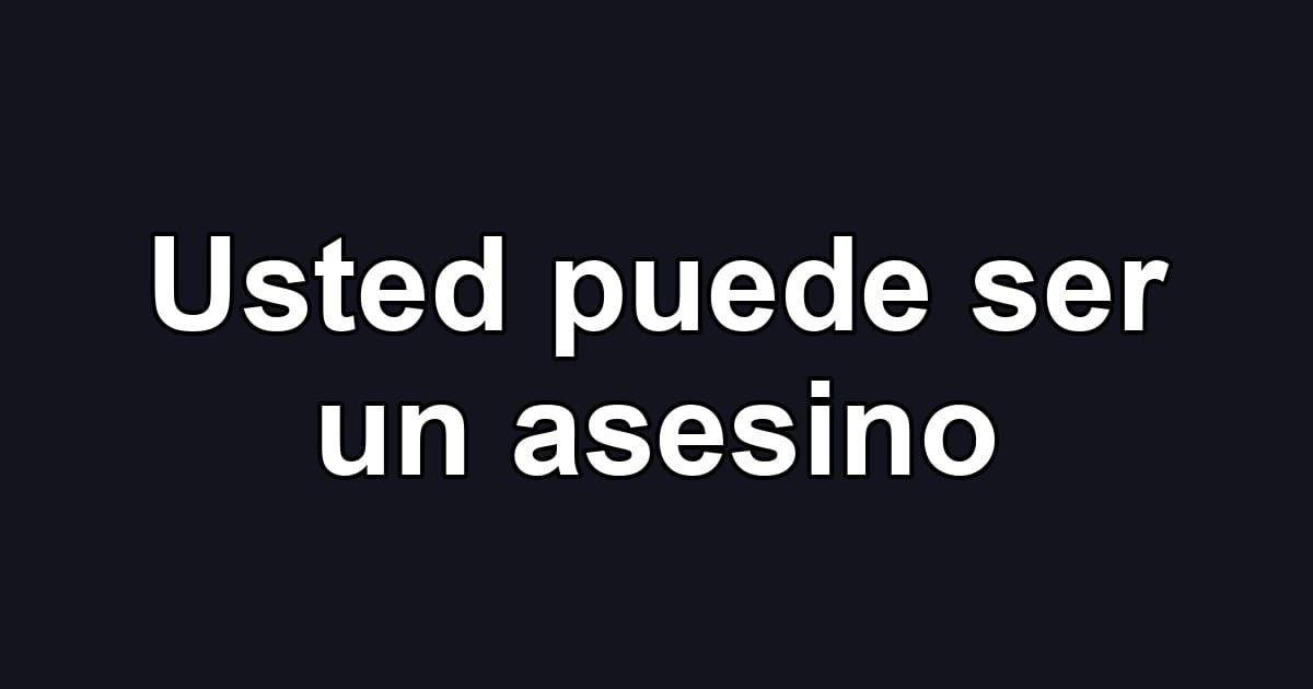 Usted puede ser un asesino