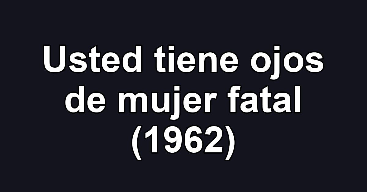 Usted tiene ojos de mujer fatal (1962)