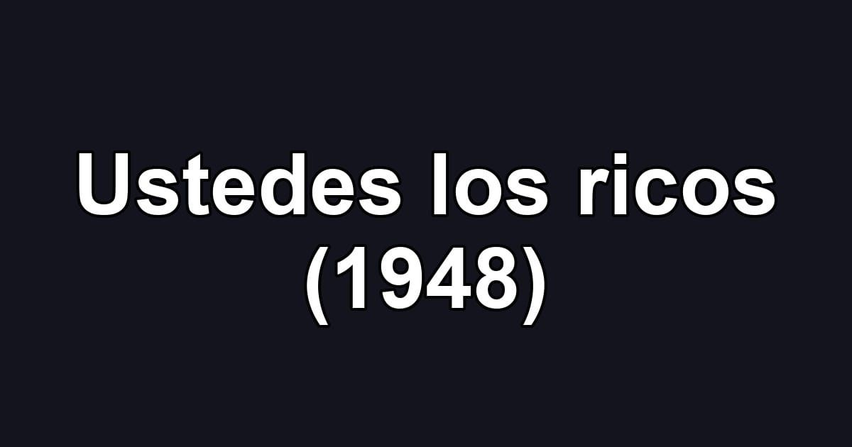 Ustedes los ricos (1948)
