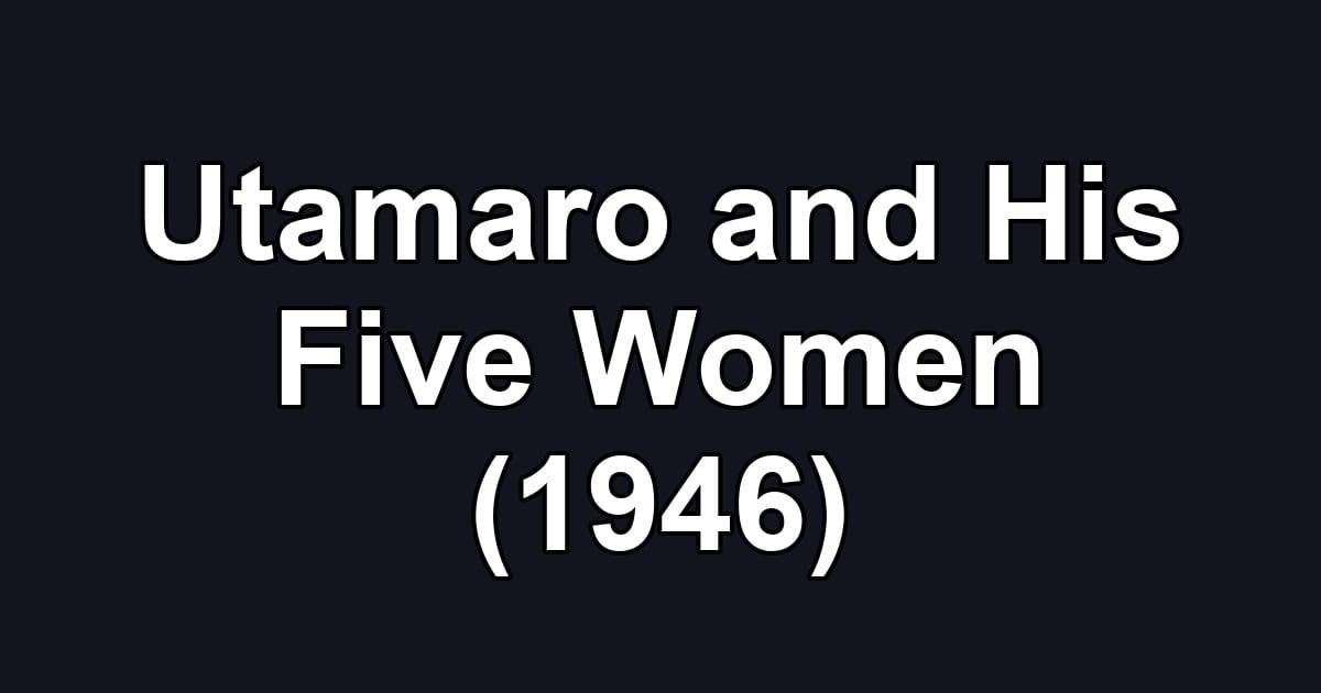 Utamaro and His Five Women (1946)