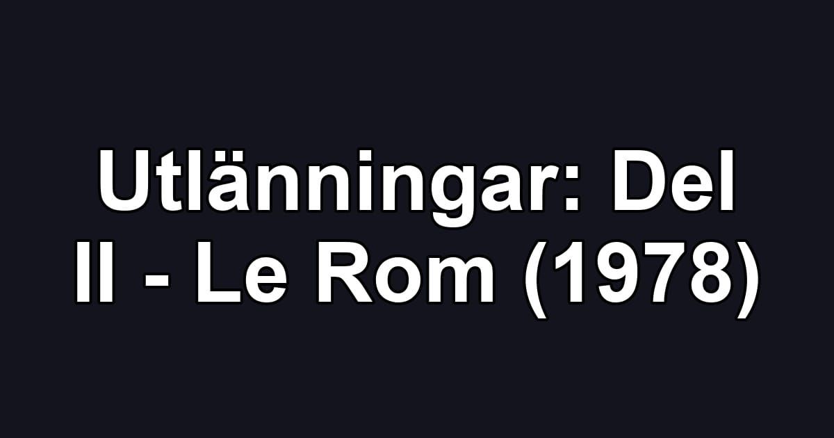 Utlänningar: Del II - Le Rom (1978)
