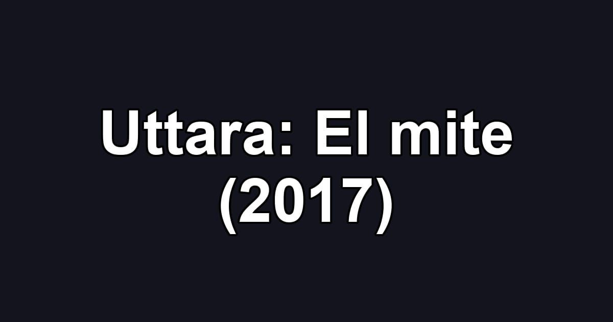Uttara: El mite (2017)