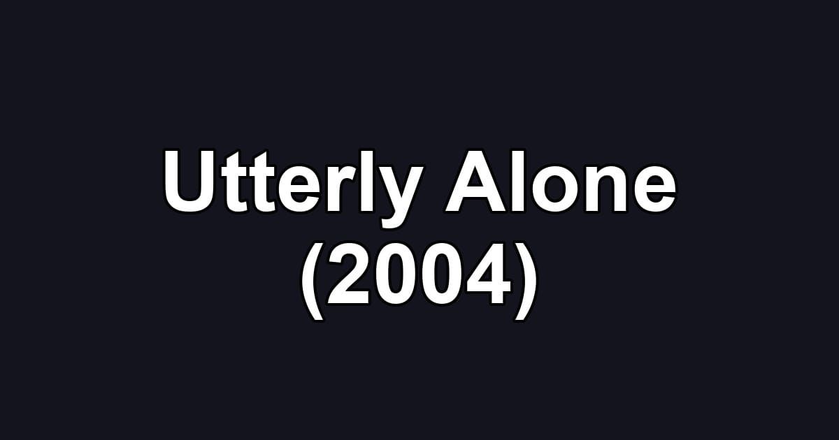 Utterly Alone (2004)