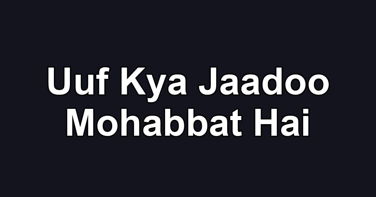 Uuf Kya Jaadoo Mohabbat Hai