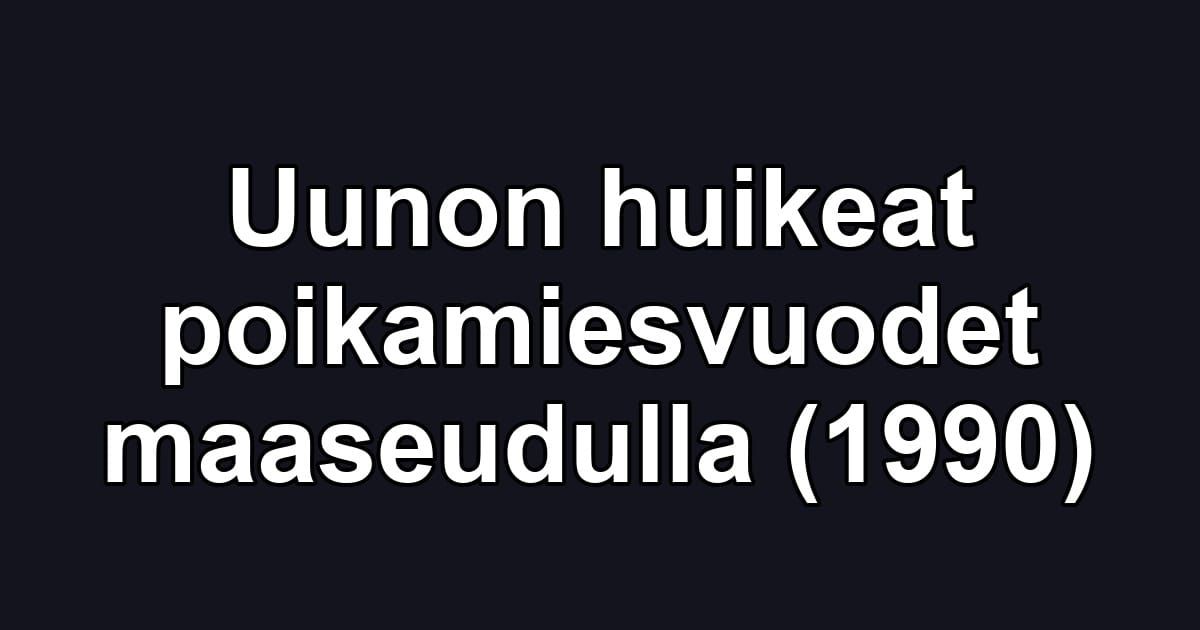 Uunon huikeat poikamiesvuodet maaseudulla (1990)