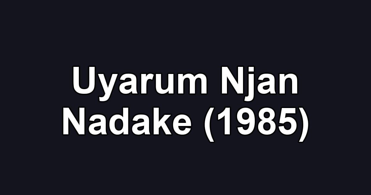 Uyarum Njan Nadake (1985)