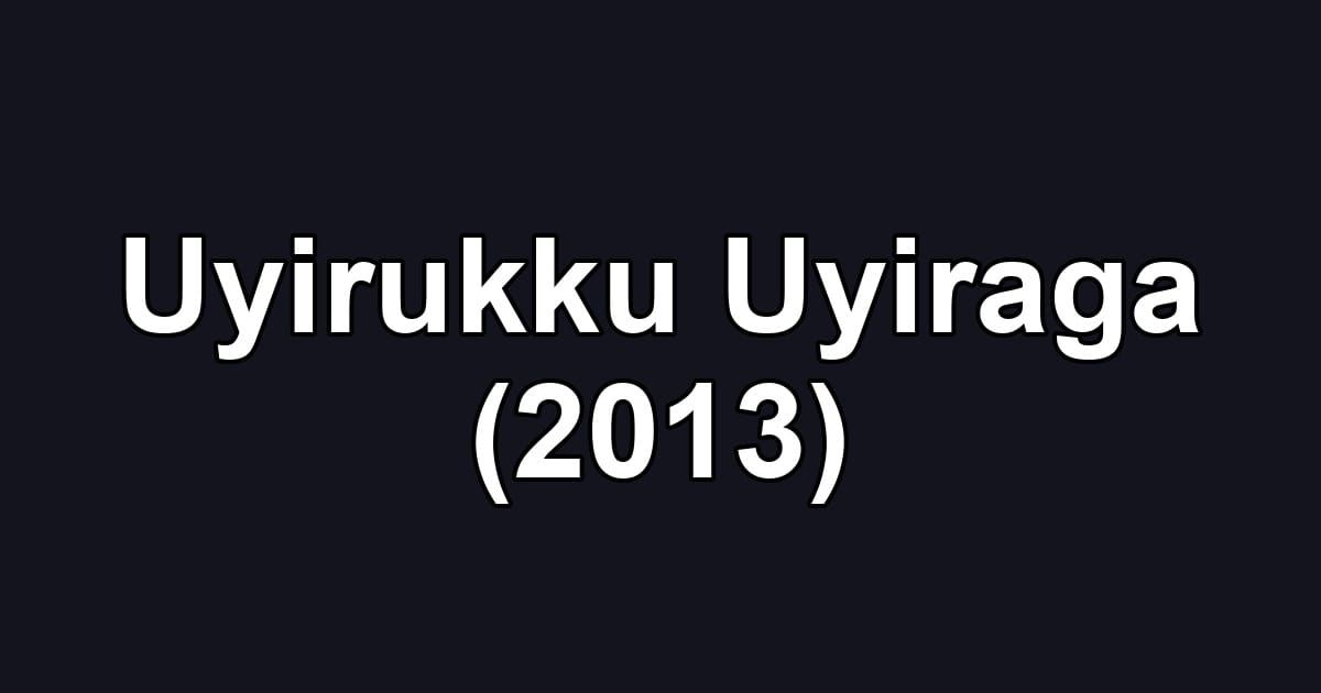 Uyirukku Uyiraga (2013)