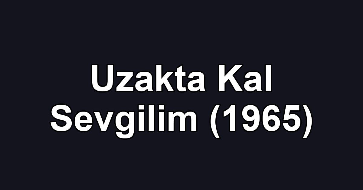 Uzakta Kal Sevgilim (1965)