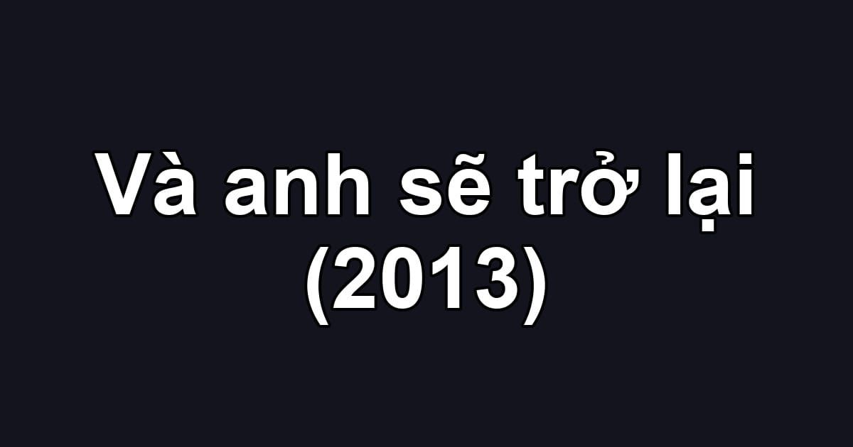 Và anh sẽ trở lại (2013)