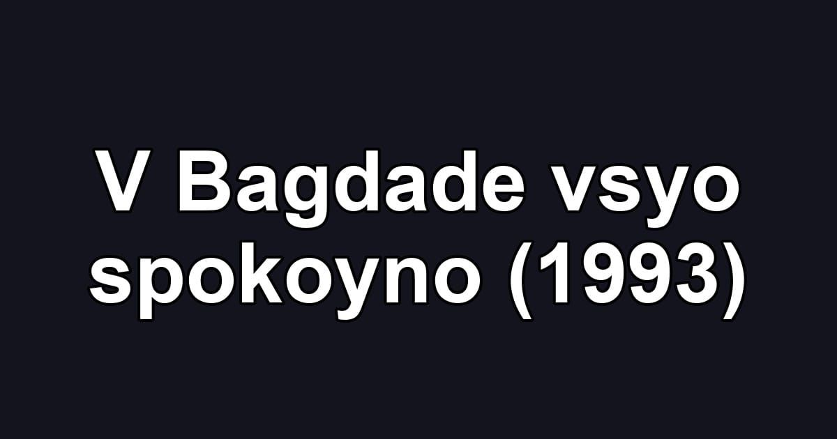 V Bagdade vsyo spokoyno (1993)
