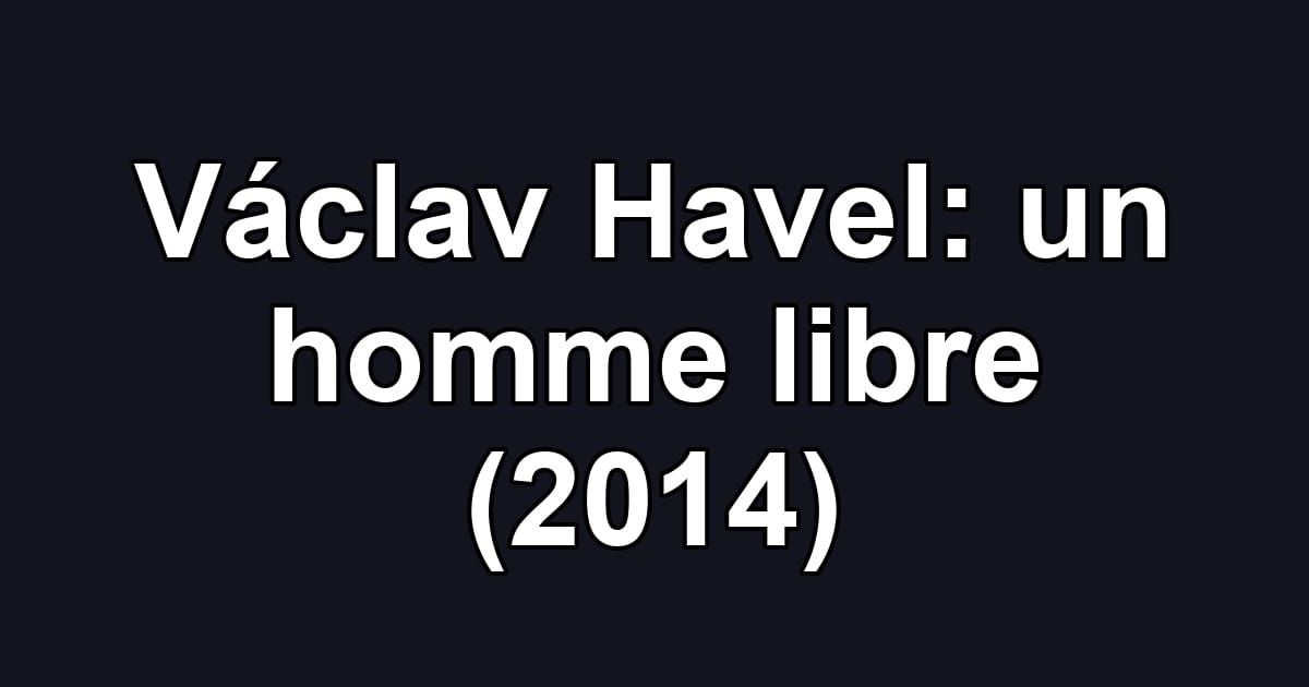 Václav Havel: un homme libre (2014)