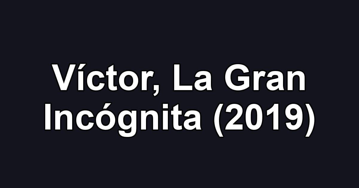Víctor, La Gran Incógnita (2019)