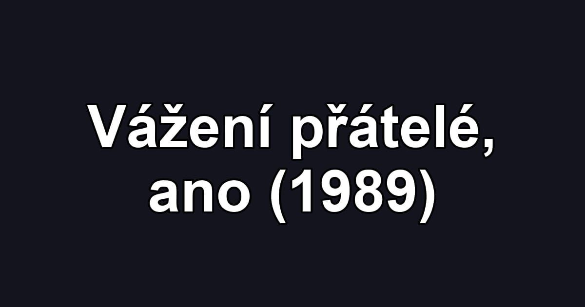 Vážení přátelé, ano (1989)