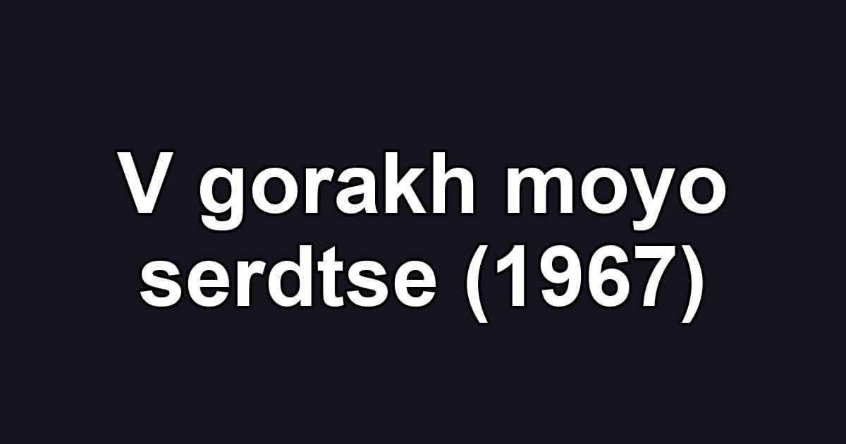 V gorakh moyo serdtse (1967)