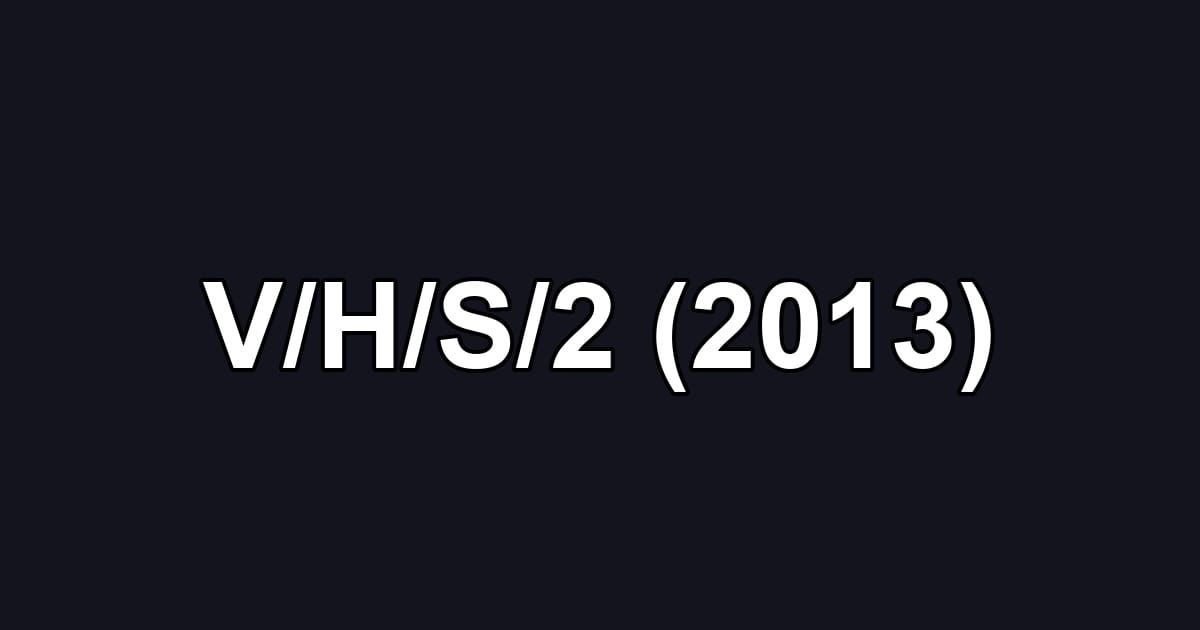 V/H/S/2 (2013)