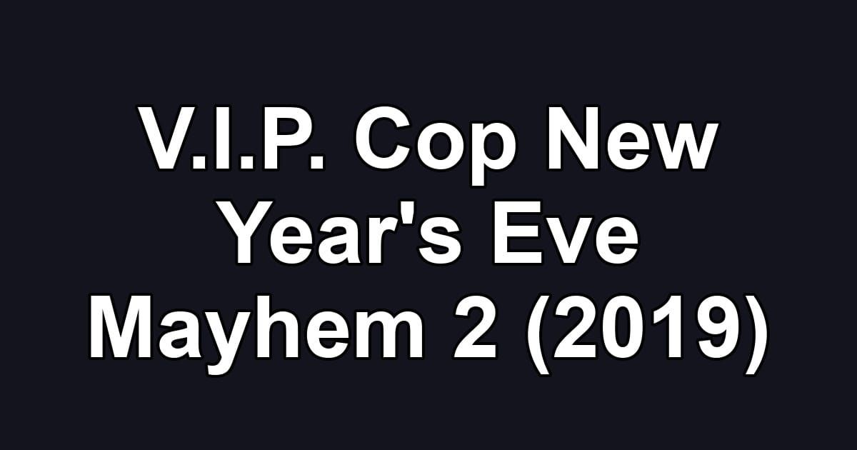 V.I.P. Cop New Year's Eve Mayhem 2 (2019)