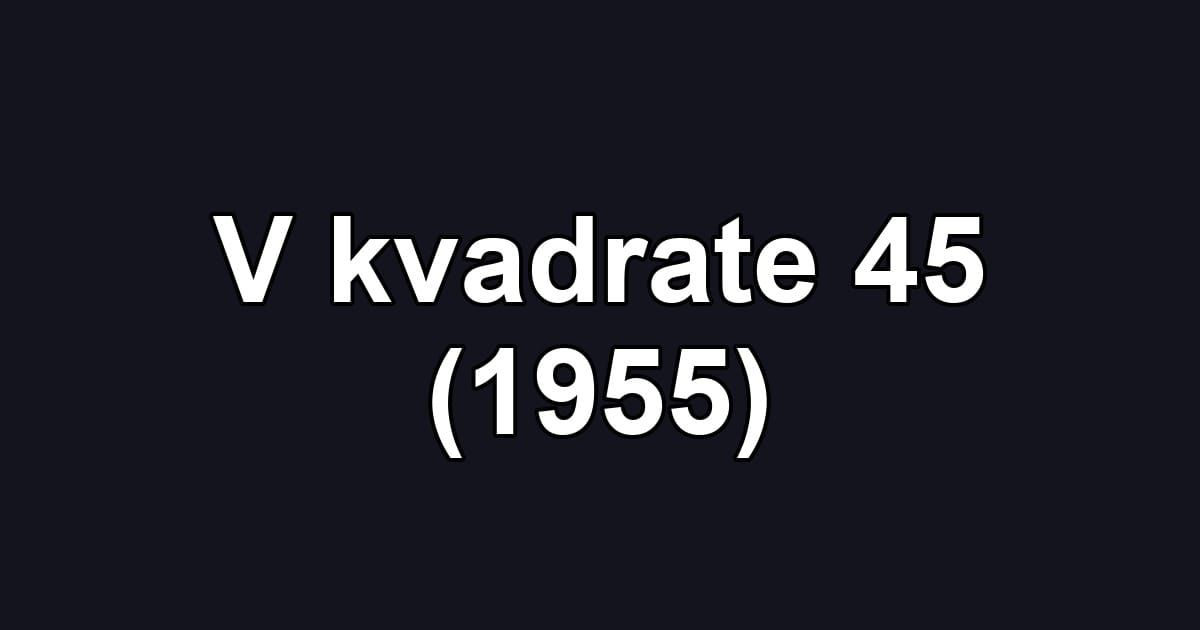 V kvadrate 45 (1955)