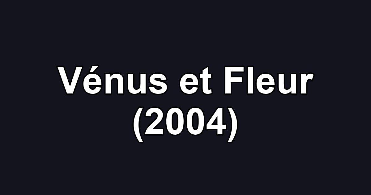 Vénus et Fleur (2004)