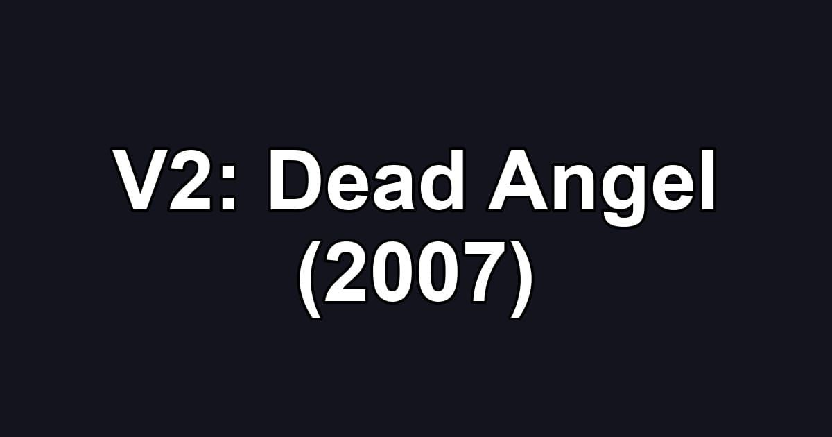 V2: Dead Angel (2007)