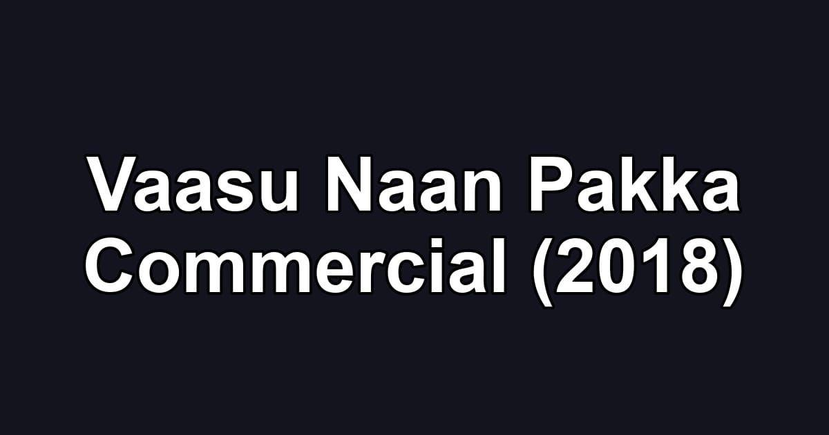 Vaasu Naan Pakka Commercial (2018)