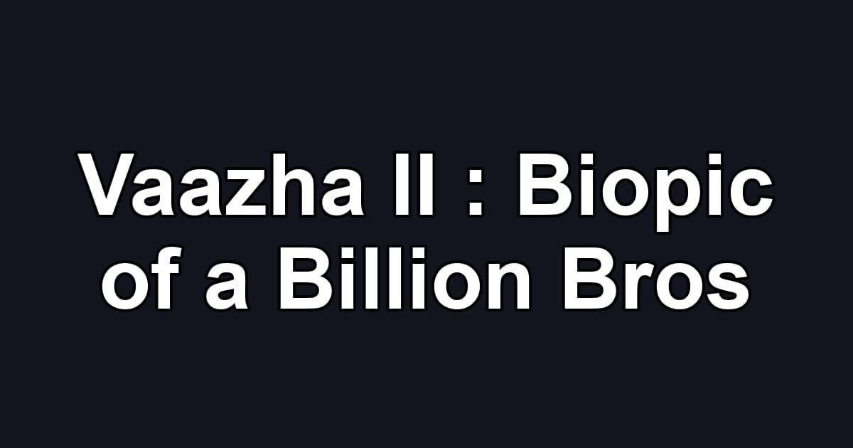 Vaazha II : Biopic of a Billion Bros