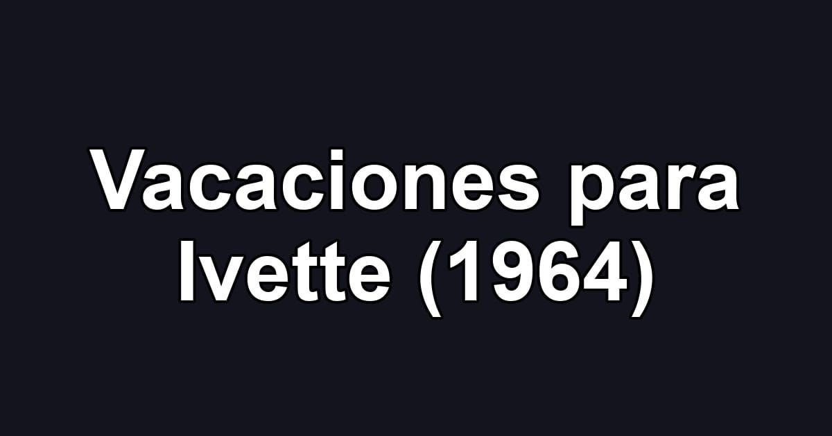 Vacaciones para Ivette (1964)