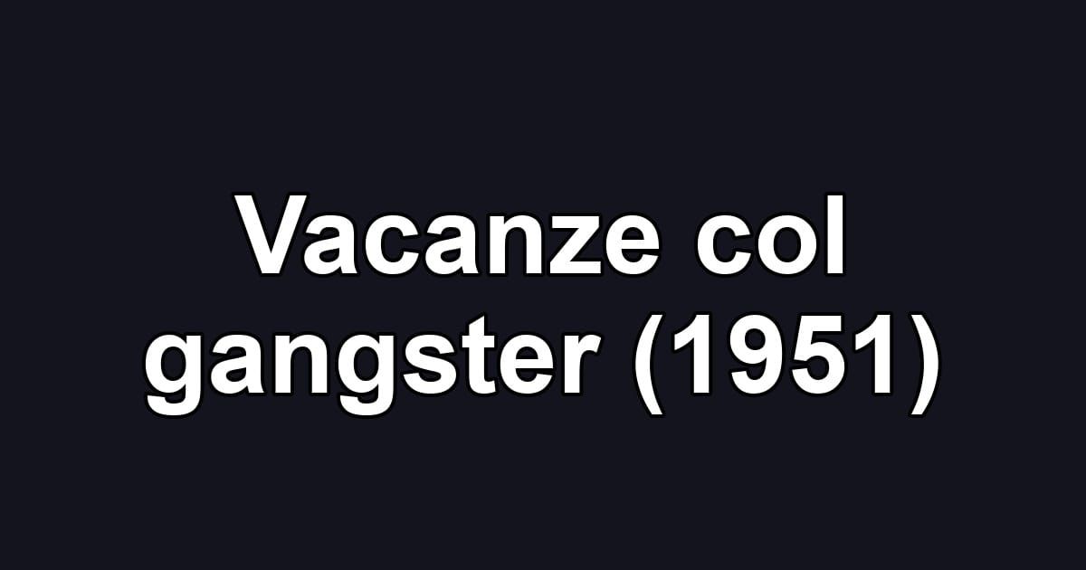 Vacanze col gangster (1951)