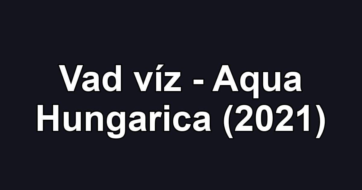 Vad víz - Aqua Hungarica (2021)