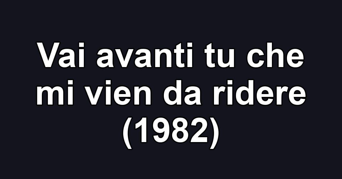 Vai avanti tu che mi vien da ridere (1982)