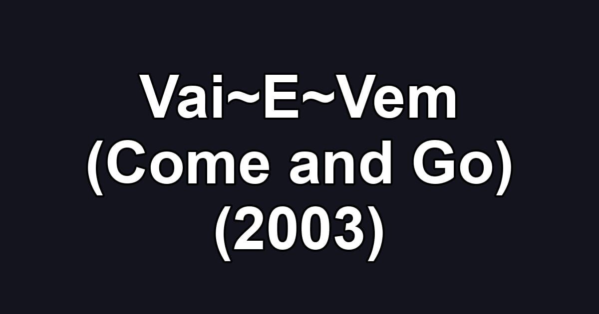 Vai~E~Vem (Come and Go) (2003)