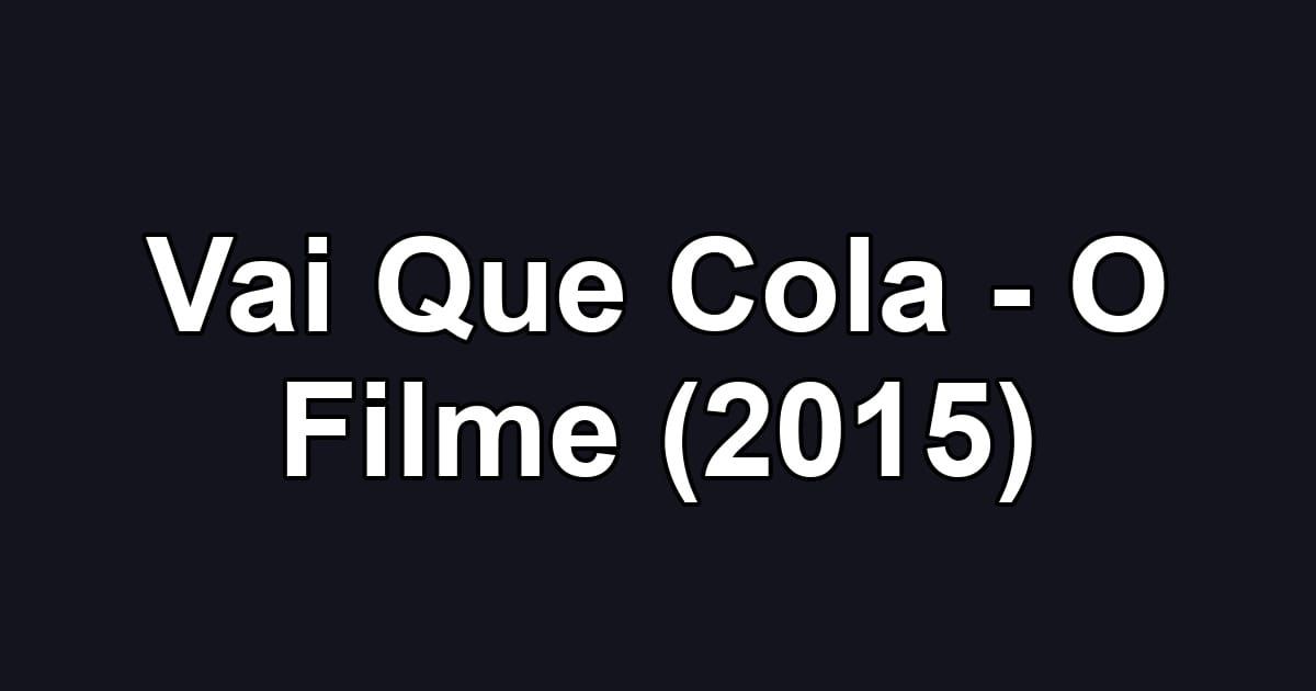 Vai Que Cola - O Filme (2015)