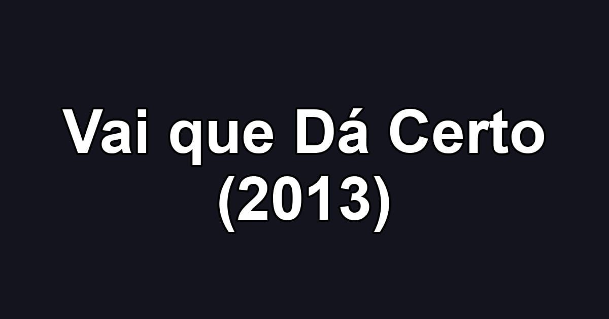 Vai que Dá Certo (2013)