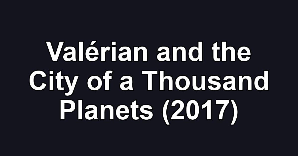 Valérian and the City of a Thousand Planets (2017)
