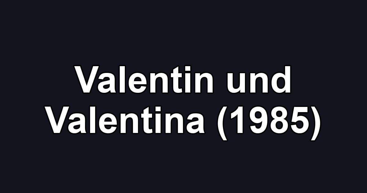 Valentin und Valentina (1985)